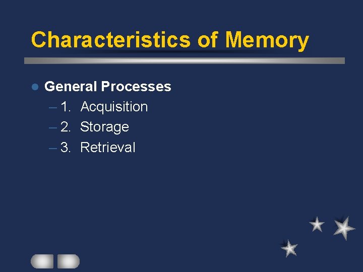 Characteristics of Memory l General Processes – 1. Acquisition – 2. Storage – 3.