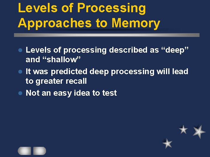 Levels of Processing Approaches to Memory Levels of processing described as “deep” and “shallow”