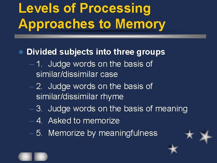 Levels of Processing Approaches to Memory l Divided subjects into three groups – 1.