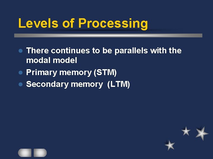 Levels of Processing There continues to be parallels with the modal model l Primary