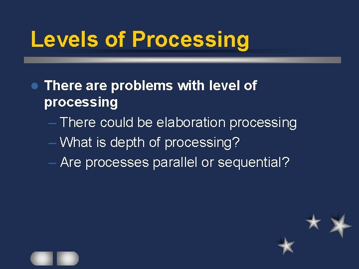 Levels of Processing l There are problems with level of processing – There could