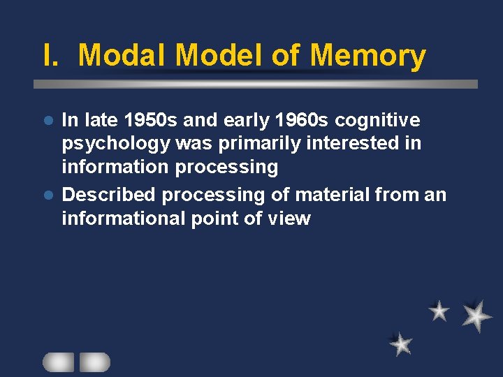 I. Modal Model of Memory In late 1950 s and early 1960 s cognitive