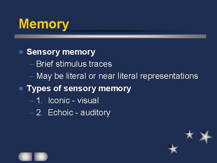 Memory Sensory memory – Brief stimulus traces – May be literal or near literal