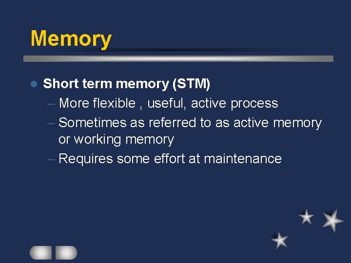 Memory l Short term memory (STM) – More flexible , useful, active process –