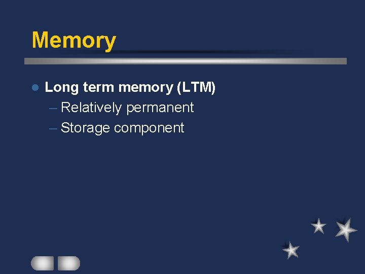 Memory l Long term memory (LTM) – Relatively permanent – Storage component 