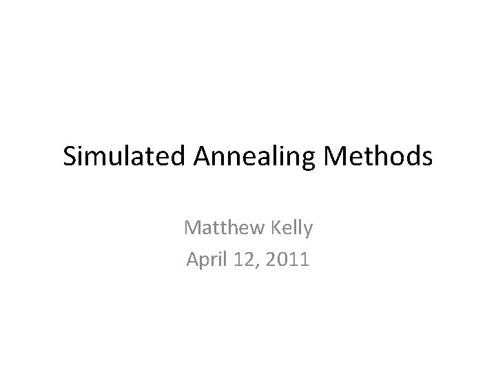 Simulated Annealing Methods Matthew Kelly April 12, 2011 