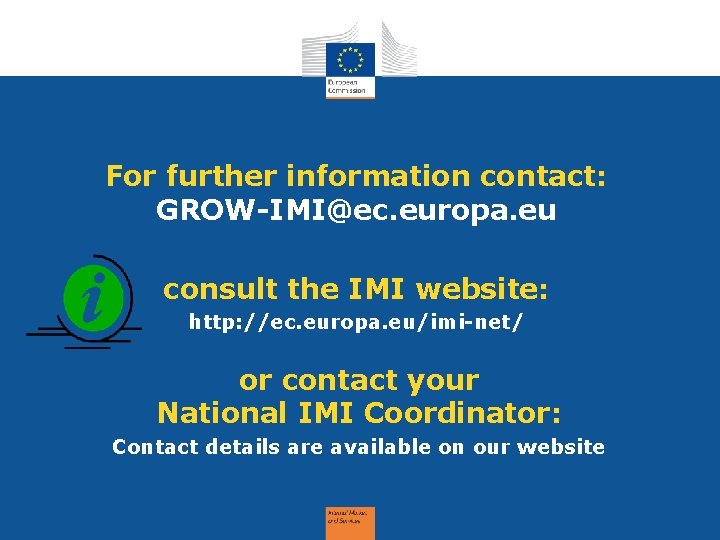 For further information contact: GROW-IMI@ec. europa. eu consult the IMI website: http: //ec. europa. For further information contact: GROW-IMI@ec. europa. eu consult the IMI website: http: //ec. europa.