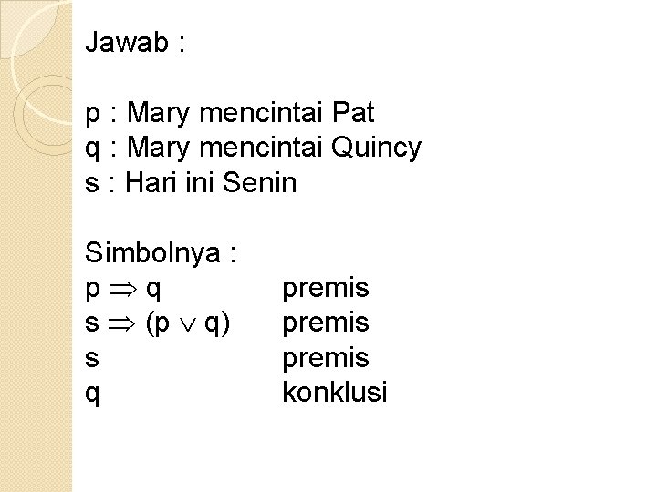 Jawab : p : Mary mencintai Pat q : Mary mencintai Quincy s :