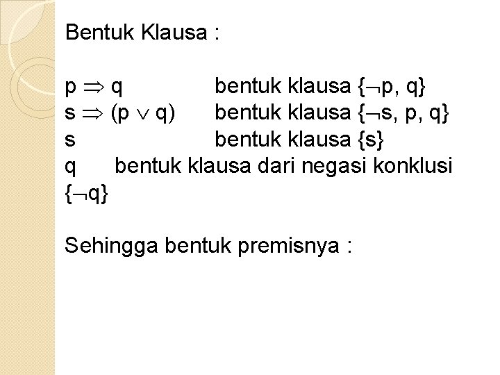 Bentuk Klausa : p q bentuk klausa { p, q} s (p q) bentuk