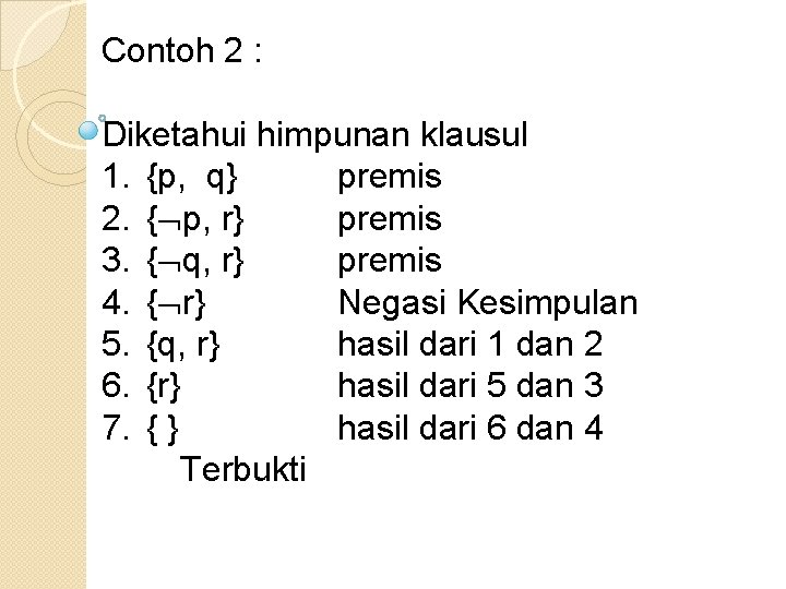 Contoh 2 : Diketahui himpunan klausul 1. {p, q} premis 2. { p, r}