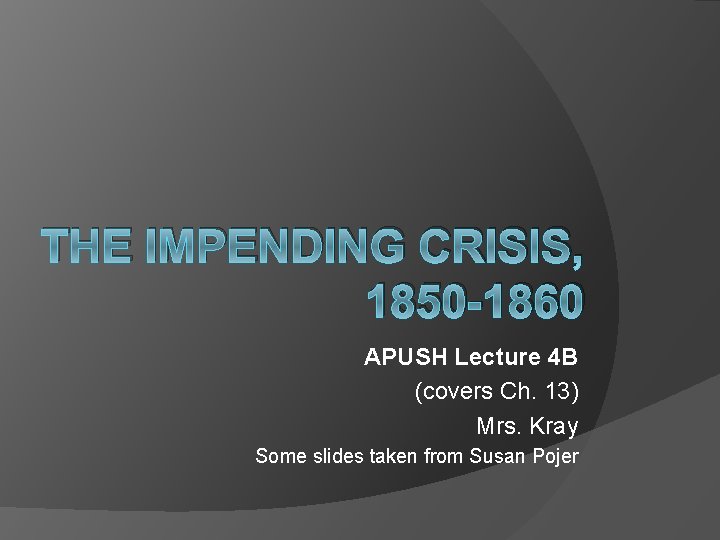 THE IMPENDING CRISIS, 1850 -1860 APUSH Lecture 4 B (covers Ch. 13) Mrs. Kray