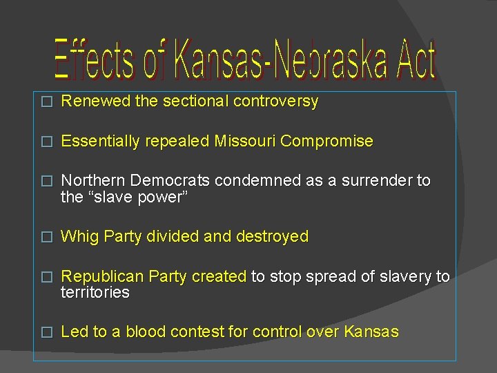 � Renewed the sectional controversy � Essentially repealed Missouri Compromise � Northern Democrats condemned
