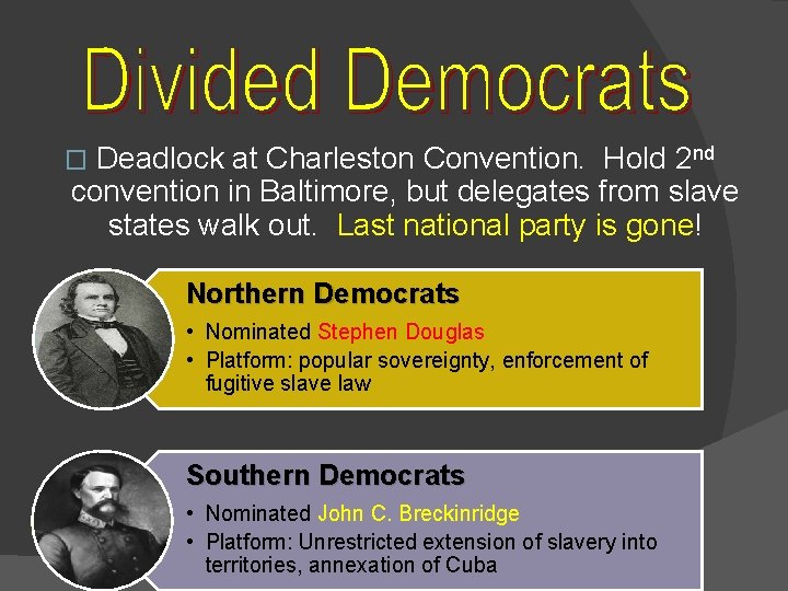 Deadlock at Charleston Convention. Hold 2 nd convention in Baltimore, but delegates from slave