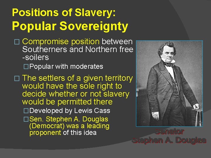 Positions of Slavery: Popular Sovereignty � Compromise position between Southerners and Northern free -soilers