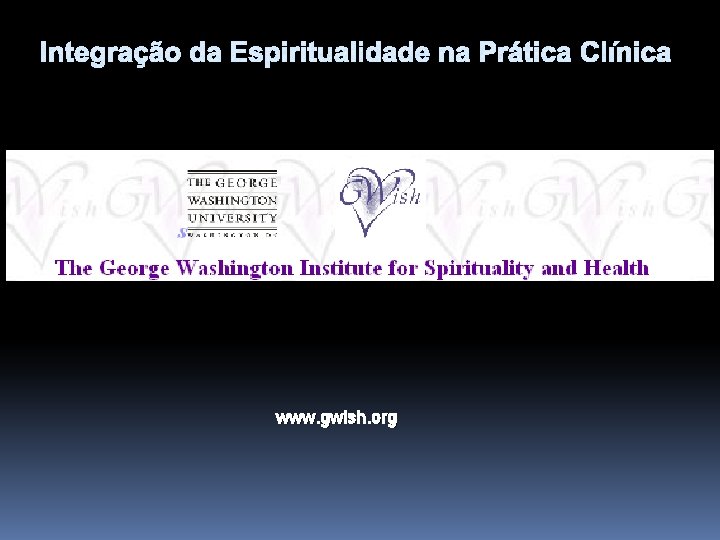 Integração da Espiritualidade na Prática Clínica www. gwish. org 