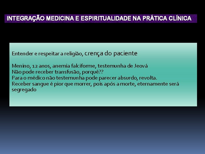 INTEGRAÇÃO MEDICINA E ESPIRITUALIDADE NA PRÁTICA CLÍNICA Entender e respeitar a religião, crença do