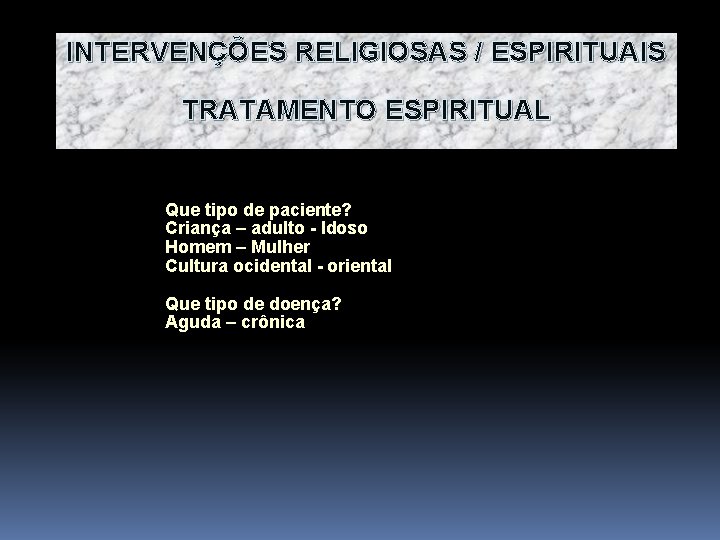 INTERVENÇÕES RELIGIOSAS / ESPIRITUAIS TRATAMENTO ESPIRITUAL Que tipo de paciente? Criança – adulto -