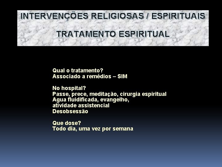 INTERVENÇÕES RELIGIOSAS / ESPIRITUAIS TRATAMENTO ESPIRITUAL Qual o tratamento? Associado a remédios – SIM