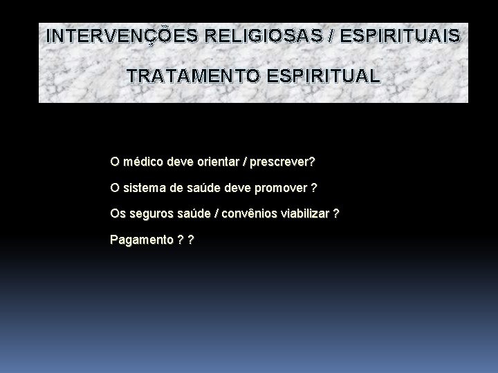 INTERVENÇÕES RELIGIOSAS / ESPIRITUAIS TRATAMENTO ESPIRITUAL O médico deve orientar / prescrever? O sistema