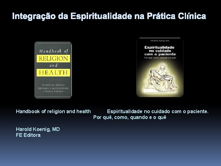 Integração da Espiritualidade na Prática Clínica Handbook of religion and health Harold Koenig, MD