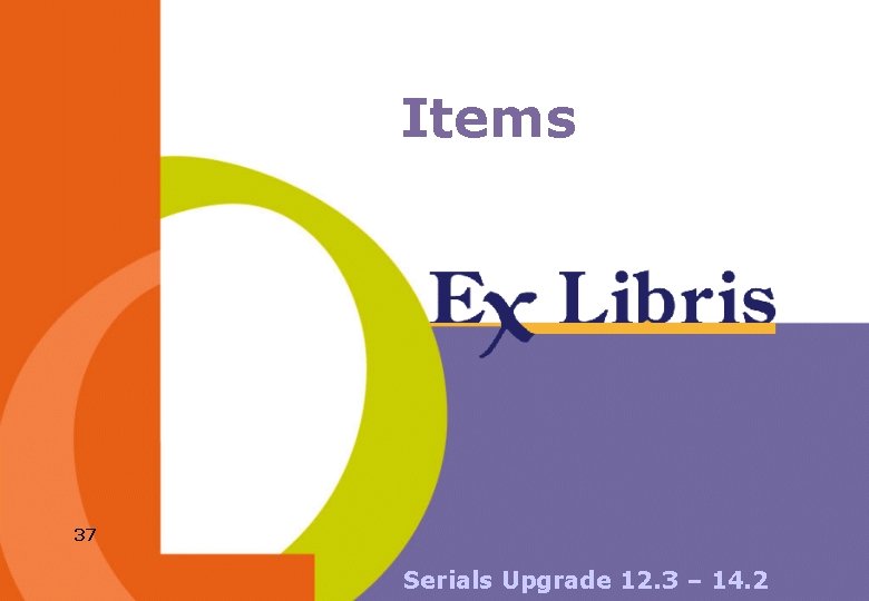 Items 37 Serials Upgrade 12. 3 – 14. 2 