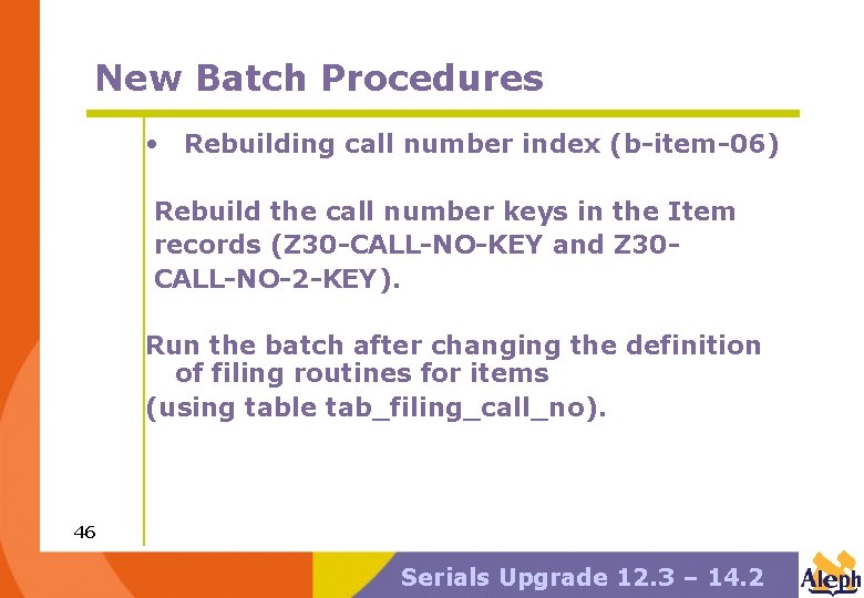 New Batch Procedures • Rebuilding call number index (b-item-06) Rebuild the call number keys
