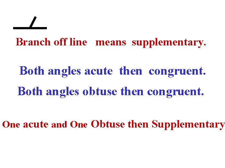 Branch off line means supplementary. Both angles acute then congruent. Both angles obtuse then