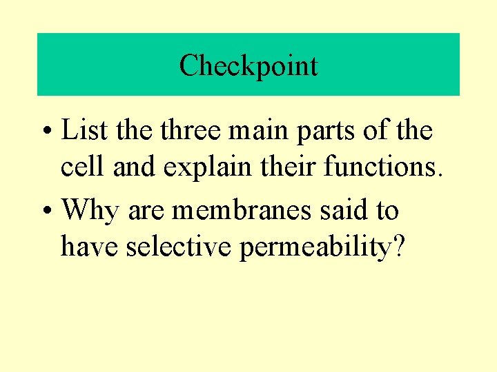 Checkpoint • List the three main parts of the cell and explain their functions. Checkpoint • List the three main parts of the cell and explain their functions.