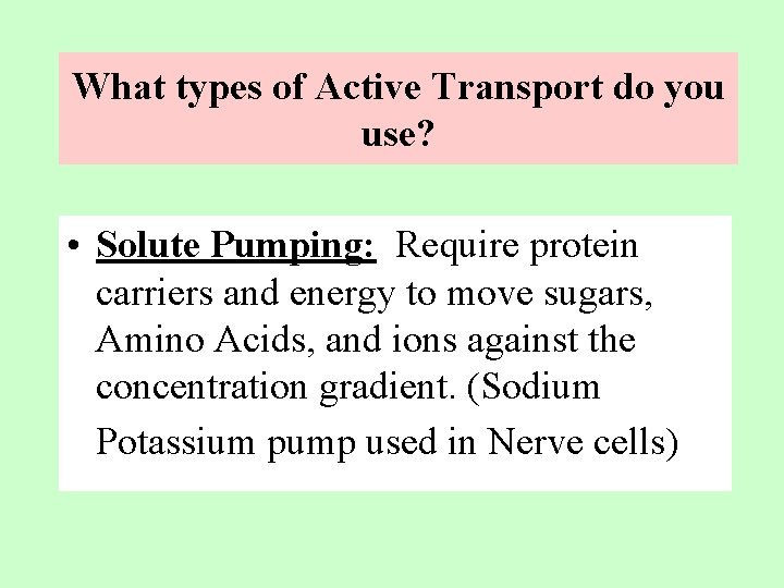 What types of Active Transport do you use? • Solute Pumping: Require protein carriers