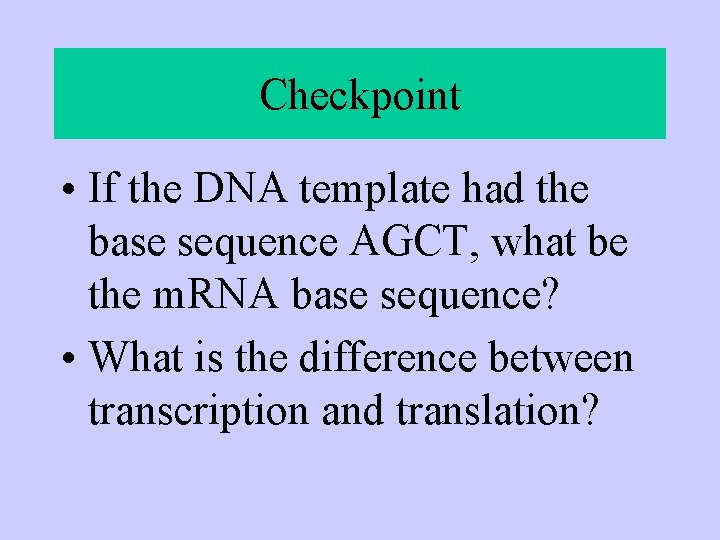 Checkpoint • If the DNA template had the base sequence AGCT, what be the