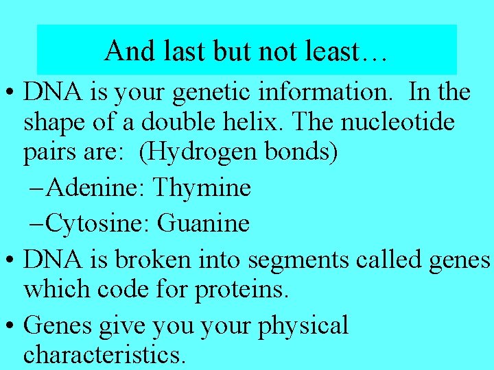 And last but not least… • DNA is your genetic information. In the shape