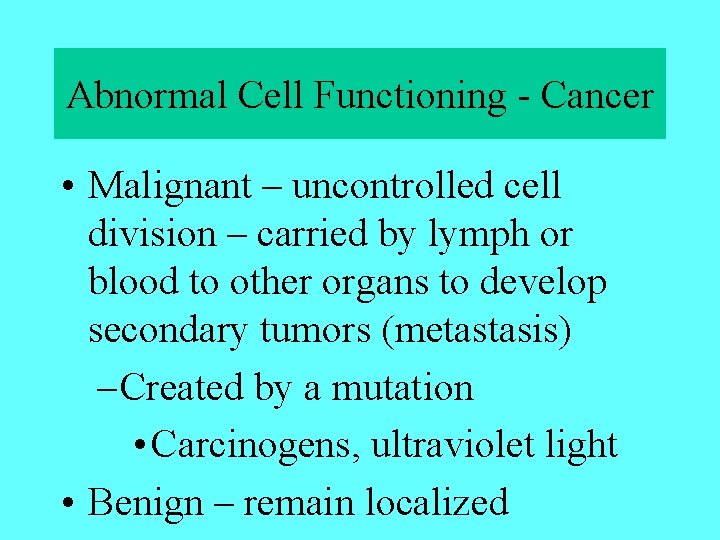 Abnormal Cell Functioning - Cancer • Malignant – uncontrolled cell division – carried by