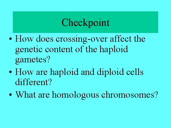 Checkpoint • How does crossing-over affect the genetic content of the haploid gametes? •