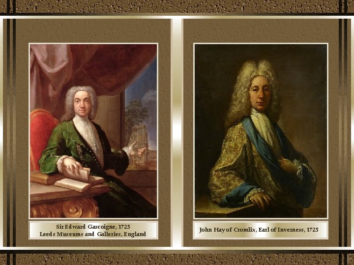Sir Edward Gascoigne, 1725 Leeds Museums and Galleries, England John Hay of Cromlix, Earl