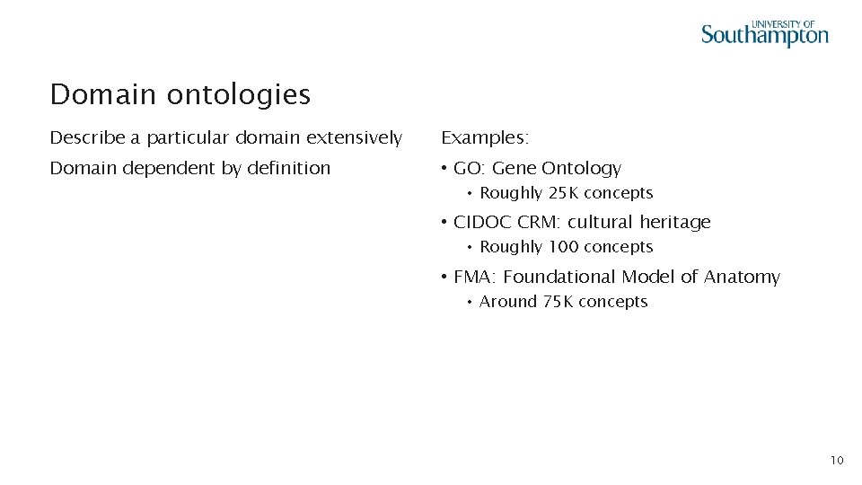 Domain ontologies Describe a particular domain extensively Examples: Domain dependent by definition • GO: