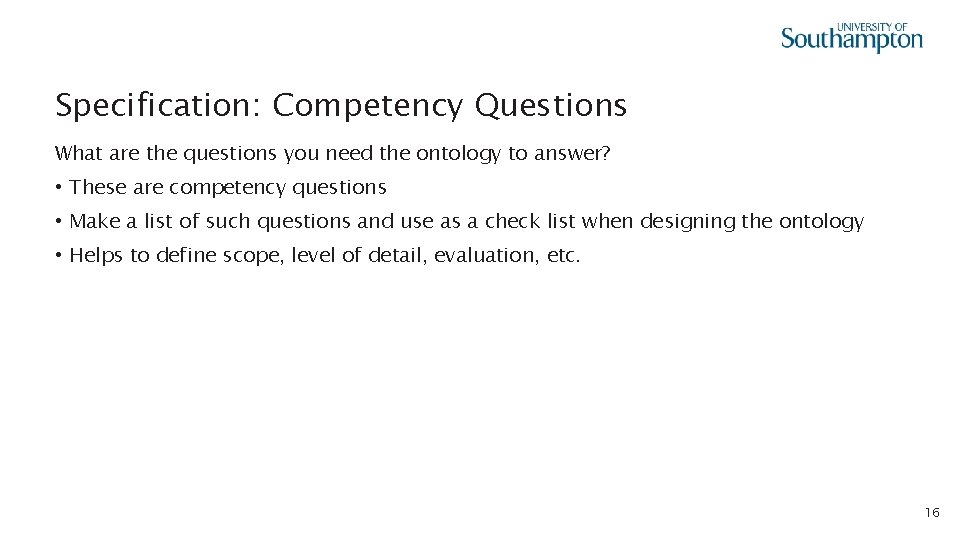 Specification: Competency Questions What are the questions you need the ontology to answer? •