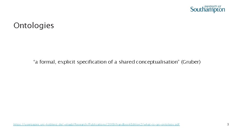 Ontologies “a formal, explicit specification of a shared conceptualisation” (Gruber) https: //userpages. uni-koblenz. de/~staab/Research/Publications/2009/handbook.