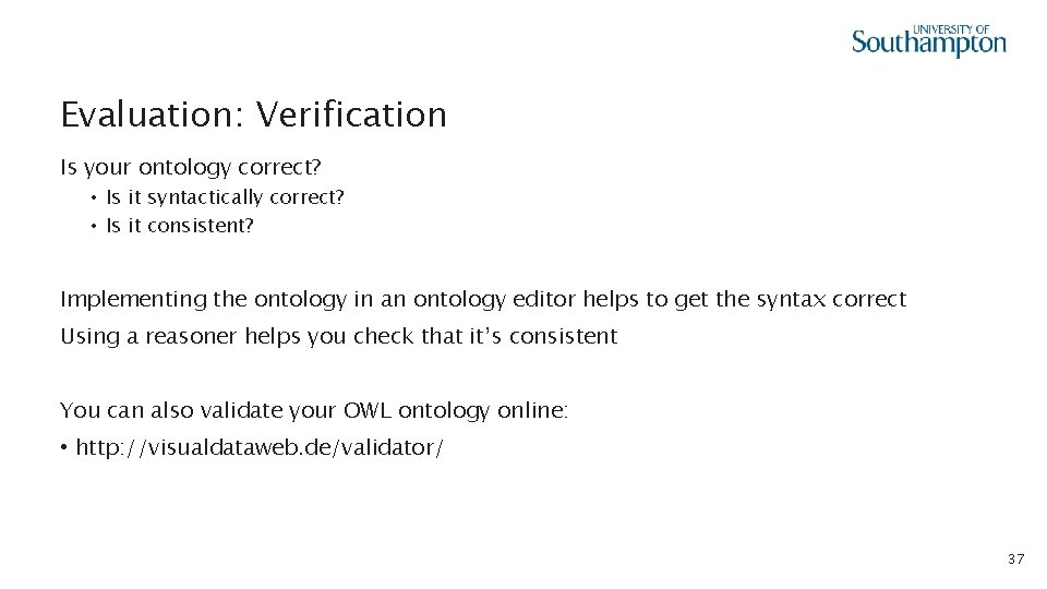 Evaluation: Verification Is your ontology correct? • Is it syntactically correct? • Is it