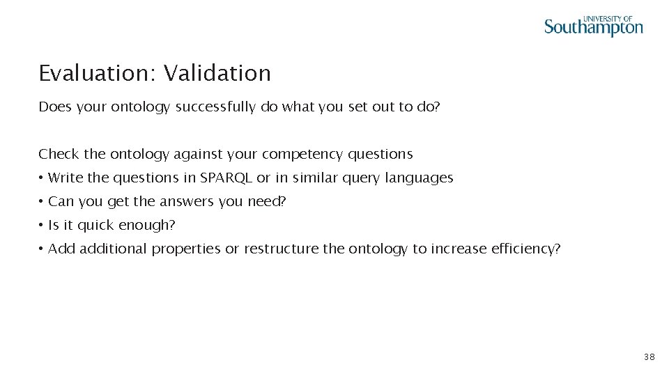 Evaluation: Validation Does your ontology successfully do what you set out to do? Check