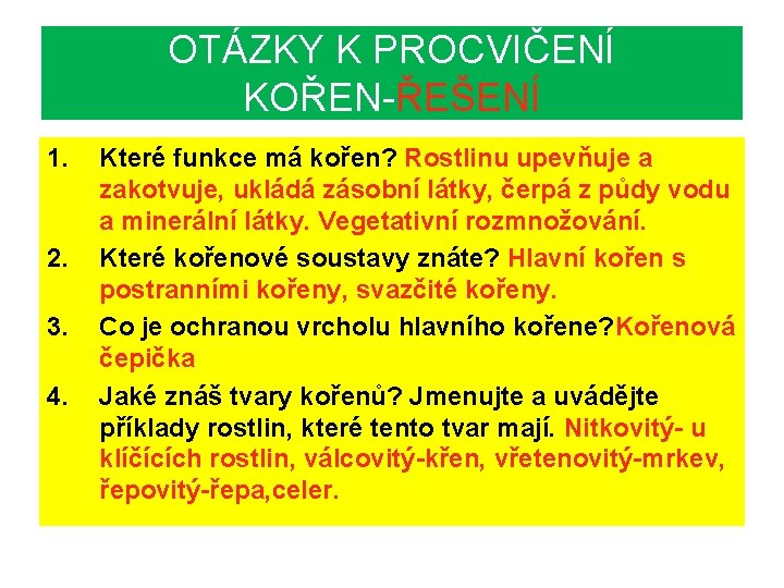 OTÁZKY K PROCVIČENÍ KOŘEN-ŘEŠENÍ 1. 2. 3. 4. Které funkce má kořen? Rostlinu upevňuje