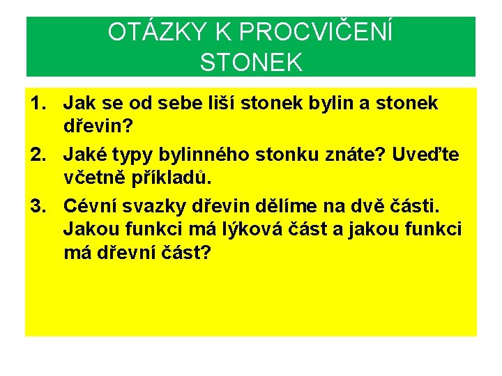 OTÁZKY K PROCVIČENÍ STONEK 1. Jak se od sebe liší stonek bylin a stonek