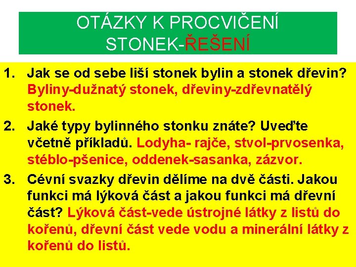 OTÁZKY K PROCVIČENÍ STONEK-ŘEŠENÍ 1. Jak se od sebe liší stonek bylin a stonek