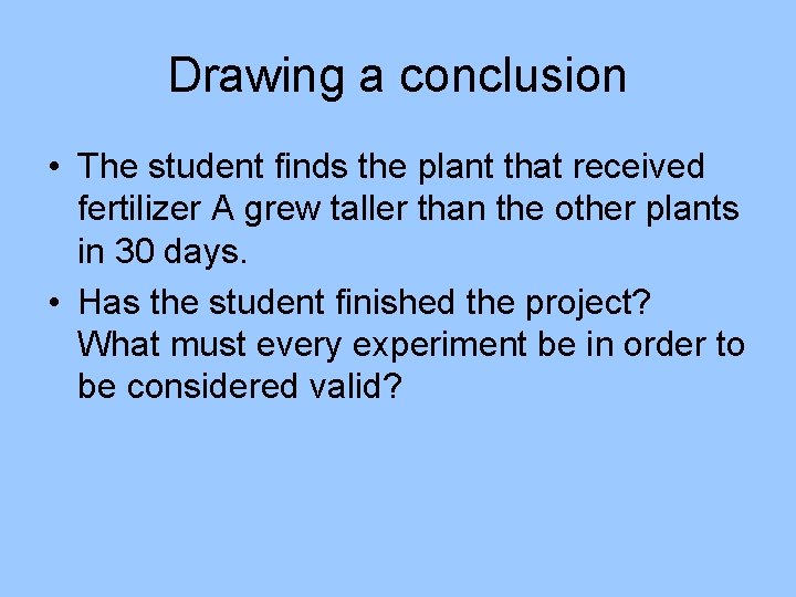 Drawing a conclusion • The student finds the plant that received fertilizer A grew Drawing a conclusion • The student finds the plant that received fertilizer A grew