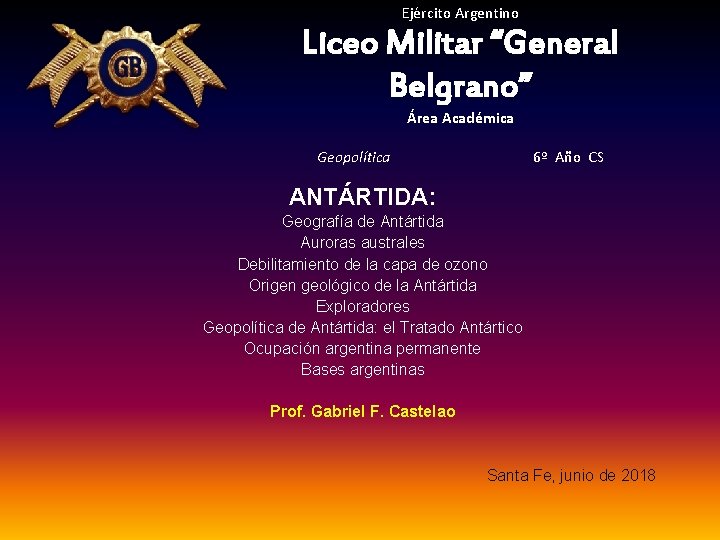 Ejército Argentino Liceo Militar “General Belgrano” Área Académica Geopolítica 6º Año CS ANTÁRTIDA: Geografía