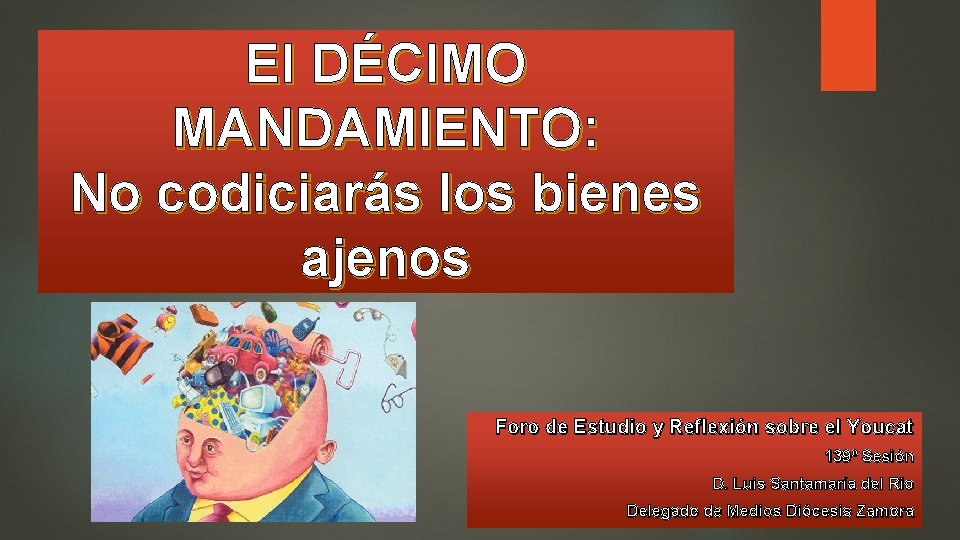 El DÉCIMO MANDAMIENTO: No codiciarás los bienes ajenos Foro de Estudio y Reflexión sobre