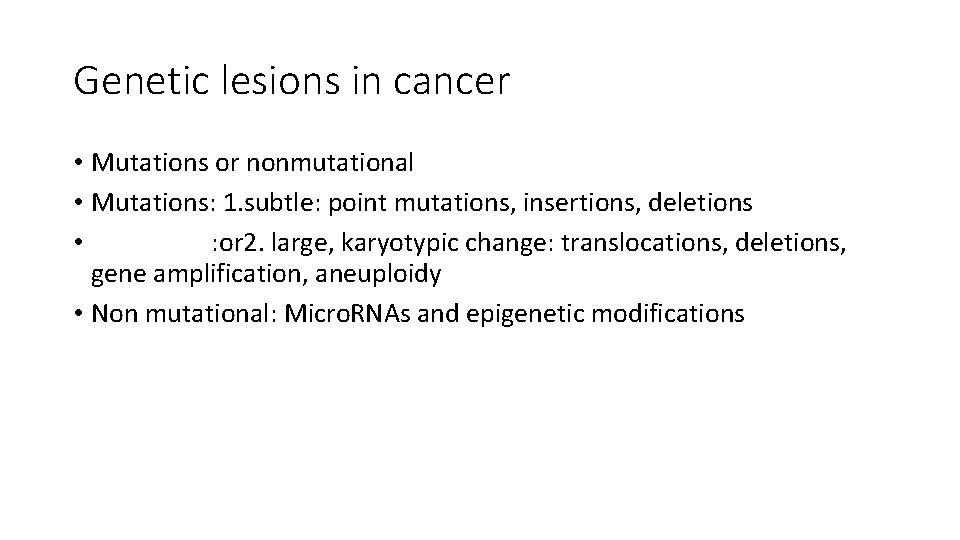 Genetic lesions in cancer • Mutations or nonmutational • Mutations: 1. subtle: point mutations,