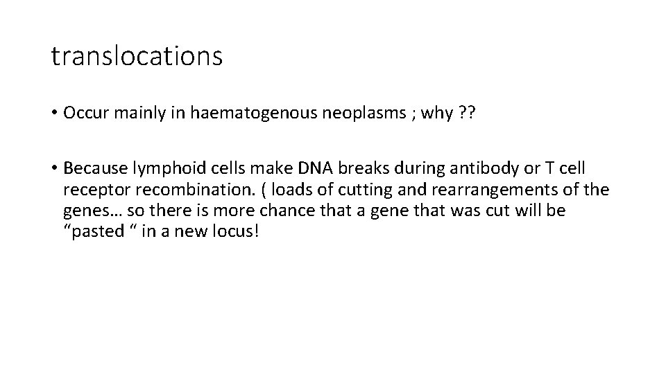 translocations • Occur mainly in haematogenous neoplasms ; why ? ? • Because lymphoid