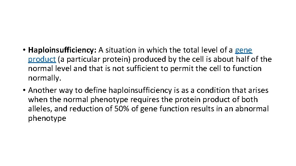  • Haploinsufficiency: A situation in which the total level of a gene product