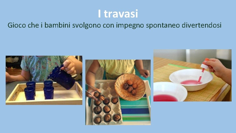 I travasi Gioco che i bambini svolgono con impegno spontaneo divertendosi 