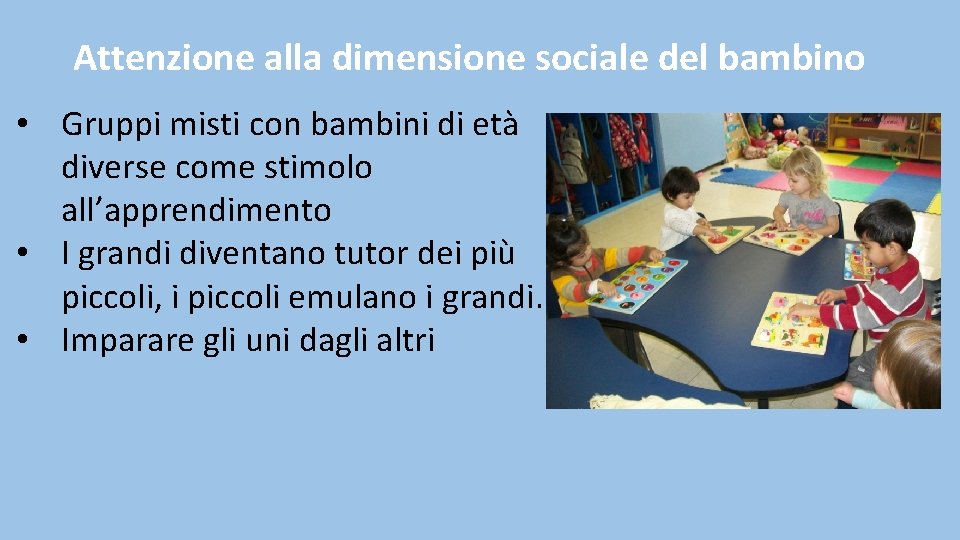 Attenzione alla dimensione sociale del bambino • Gruppi misti con bambini di età diverse